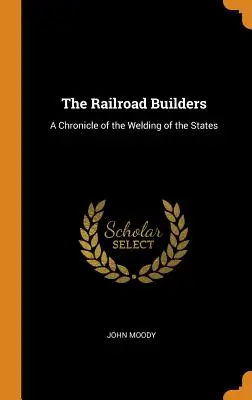 Constructorii de căi ferate: O cronică a sudării statelor - The Railroad Builders: A Chronicle of the Welding of the States