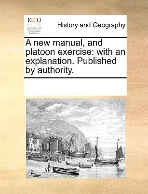 A New Manual, and Platoon Exercise: Cu o explicație. Publicată de autoritate. - A New Manual, and Platoon Exercise: With an Explanation. Published by Authority.