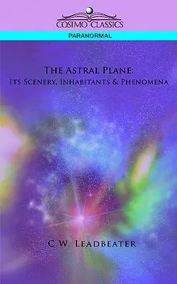 Planul astral: Decorul, locuitorii și fenomenele sale - The Astral Plane: Its Scenery, Inhabitants & Phenomena