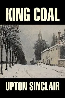 King Coal de Upton Sinclair, Ficțiune, Clasici, Literar - King Coal by Upton Sinclair, Fiction, Classics, Literary