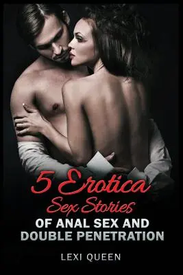5 povești erotice de sex cu sex anal și penetrare dublă - 5 Erotica Sex Stories of Anal Sex and Double Penetration