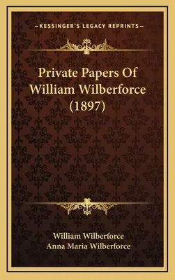 Documentele private ale lui William Wilberforce (1897) - Private Papers Of William Wilberforce (1897)