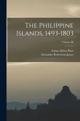 Insulele Filipine, 1493-1803; Volumul III - The Philippine Islands, 1493-1803; Volume III