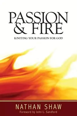 Pasiune și foc: Aprinde-ți pasiunea pentru Dumnezeu - Passion and Fire: Igniting your passion for God