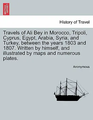 Călătoriile lui Ali Bey în Maroc, Tripoli, Cipru, Egipt, Arabia, Siria și Turcia, între anii 1803 și 1807. Scrise de el însuși și ilustrate - Travels of Ali Bey in Morocco, Tripoli, Cyprus, Egypt, Arabia, Syria, and Turkey, Between the Years 1803 and 1807. Written by Himself, and Illustrated