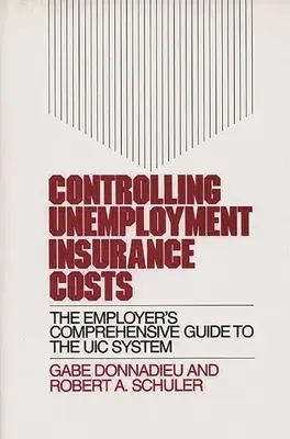 Controlling Unemployment Insurance Costs (Controlul costurilor asigurării de șomaj): The Employer's Comprehensive Guide to the Uic System (Ghidul complet al angajatorului privind sistemul Uic) - Controlling Unemployment Insurance Costs: The Employer's Comprehensive Guide to the Uic System