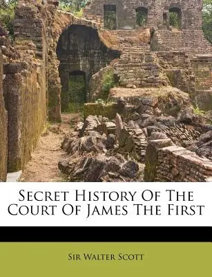 Istoria secretă a curții lui Iacob I - Secret History Of The Court Of James The First