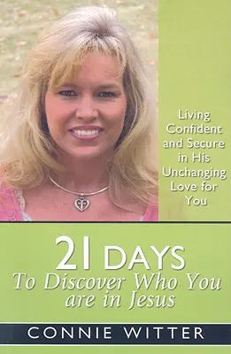 21 de zile pentru a descoperi cine ești în Isus: Trăind încrezător și sigur în dragostea Sa neschimbătoare pentru tine - 21 Days to Discover Who You Are in Jesus: Living Confident and Secure in His Unchanging Love for You