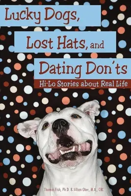 Lucky Dogs, Lost Hats, and Dating Don'ts (Câini norocoși, pălării pierdute și întâlniri interzise): Povești Hi-Lo despre viața reală - Lucky Dogs, Lost Hats, and Dating Don'ts: Hi-Lo Stories about Real Life