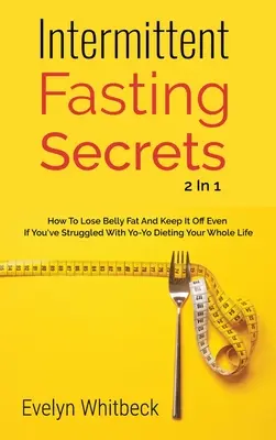 Secretele postului intermitent 2 în 1: Cum să pierzi grăsimea de pe burtă și să o păstrezi dacă te-ai luptat cu dieta Yo-Yo toată viața ta - Intermittent Fasting Secrets 2 In 1: How To Lose Belly Fat And Keep It Off If You've Struggled With Yo-Yo Dieting Your Whole Life