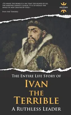 Ivan cel Groaznic: Un lider nemilos. Povestea întregii vieți - Ivan the Terrible: A Ruthless Leader. The Entire Life Story