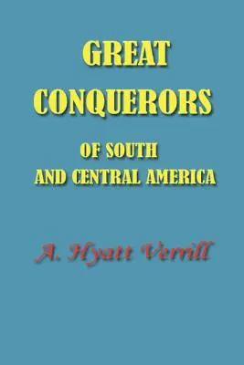 Mari cuceritori ai Americii de Sud și Centrale - Great Conquerors of South and Central America