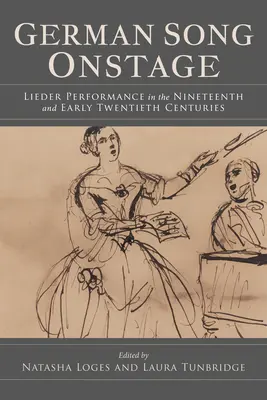 German Song Onstage: Lieder Performance in the Nineteenth and Early Twentieth Centuries