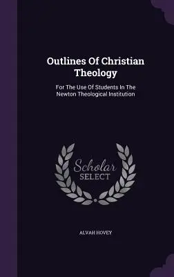 Schițe de teologie creștină: For the Use Of Students In The Newton Theological Institution - Outlines Of Christian Theology: For The Use Of Students In The Newton Theological Institution