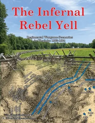 Strigătul infernal al rebelilor: Regimental Wargame Scenarios in Virginia: 1862-1864 - The Infernal Rebel Yell: Regimental Wargame Scenarios in Virginia: 1862-1864