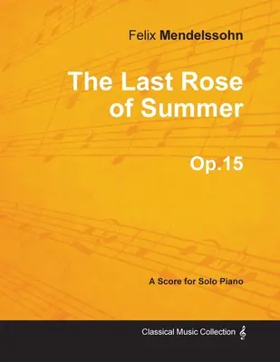 The Last Rose of Summer Op.15 - Pentru pian solo (1827) - The Last Rose of Summer Op.15 - For Solo Piano (1827)