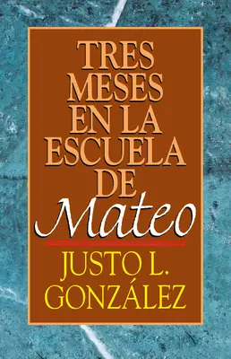 Tres Meses En La Escuela de Mateo: Studii despre Evanghelia lui Matei - Tres Meses En La Escuela de Mateo: Estudios Sobre El Evangelio de Mateo