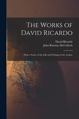 Lucrările lui David Ricardo: cu o prezentare a vieții și scrierilor autorului (The Works of David Ricardo: With a Notice of the Life and Writings of the Author) - The Works of David Ricardo: With a Notice of the Life and Writings of the Author