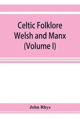 Folclor celtic: Welsh și Manx (Volumul I) - Celtic folklore: Welsh and Manx (Volume I)