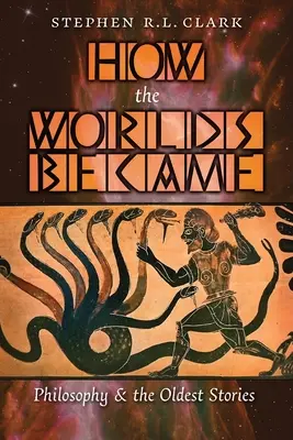 Cum au devenit lumile: Filosofia și cele mai vechi povești - How the Worlds Became: Philosophy and the Oldest Stories