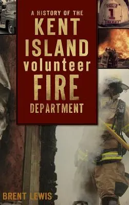 O istorie a departamentului de pompieri voluntari din Kent Island - A History of the Kent Island Volunteer Fire Department