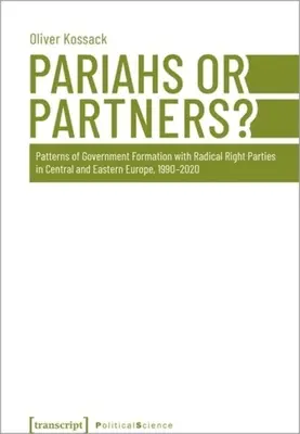 Paria sau parteneri? Modele de formare a guvernului cu partide radicale de dreapta în Europa Centrală și de Est, 1990-2020 - Pariahs or Partners?: Patterns of Government Formation with Radical Right Parties in Central and Eastern Europe, 1990-2020