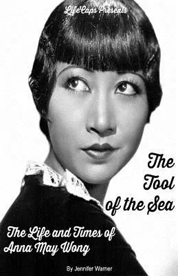 Unealta mării: Viața și epoca Annei May Wong - The Tool of the Sea: The Life and Times of Anna May Wong