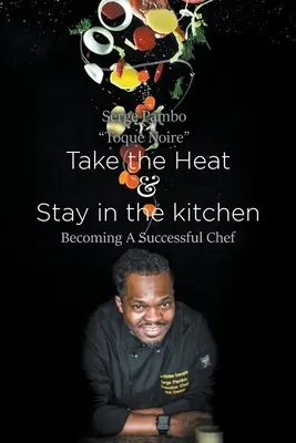 Take the heat & Stay in the Kitchen: Deveniți un bucătar de succes - Take the heat & Stay in the Kitchen: Becoming A Successful Chef