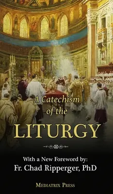 Un Catehism al Liturghiei: Pentru a fi folosit cu Liturghia tradițională în limba latină - A Catechism of the Liturgy: For use with the Traditional Latin Mass