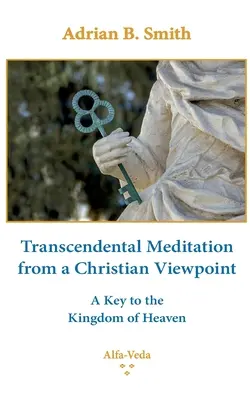 Meditația transcendentală din punct de vedere creștin: O cheie către Împărăția Cerurilor - Transcendental Meditation from a Christian Viewpoint: A Key to the Kingdom of Heaven
