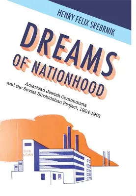 Vise de națiune: Comuniștii evrei americani și proiectul sovietic Birobidzhan, 1924-1951 - Dreams of Nationhood: American Jewish Communists and the Soviet Birobidzhan Project, 1924-1951