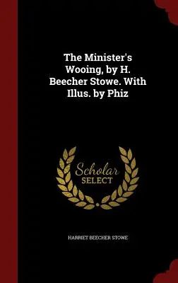 The Minister's Wooing, de H. Beecher Stowe. Cu ilustr. de Phiz - The Minister's Wooing, by H. Beecher Stowe. With Illus. by Phiz