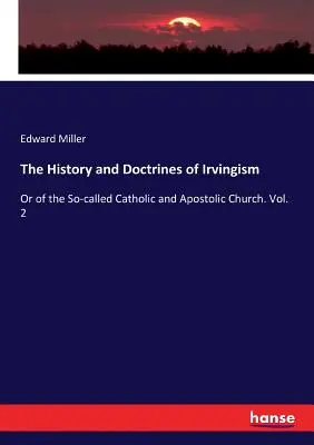 Istoria și doctrinele irvingismului: Or of the So-called Catholic and Apostolic Church. Vol. 2 - The History and Doctrines of Irvingism: Or of the So-called Catholic and Apostolic Church. Vol. 2