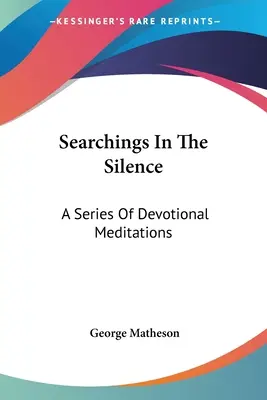 Searchings In The Silence (Căutări în tăcere): O serie de meditații devoționale - Searchings In The Silence: A Series Of Devotional Meditations