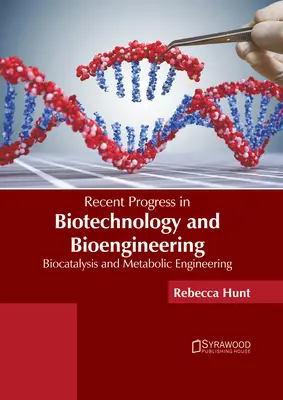 Progrese recente în biotehnologie și bioinginerie: Biocataliză și inginerie metabolică - Recent Progress in Biotechnology and Bioengineering: Biocatalysis and Metabolic Engineering