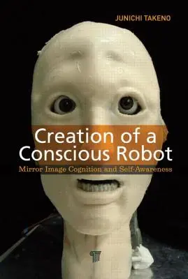 Crearea unui robot conștient: Cogniția imaginii în oglindă și conștiința de sine - Creation of a Conscious Robot: Mirror Image Cognition and Self-Awareness