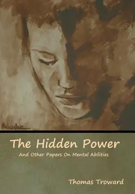 Puterea ascunsă și alte lucrări despre capacitățile mentale - The Hidden Power And Other Papers On Mental Abilities