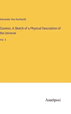 Cosmos: Schiță a unei descrieri fizice a Universului: Vol. 3 - Cosmos: A Sketch of a Physical Description of the Universe: Vol. 3