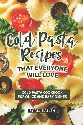 Rețete de paste reci pe care toată lumea le va iubi: Carte de bucate cu paste reci pentru mâncăruri rapide și ușoare - Cold Pasta Recipes That Everyone Will Love: Cold Pasta Cookbook for Quick and Easy Dishes