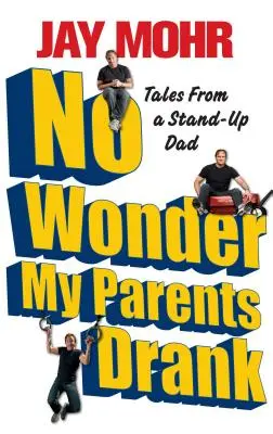 Nu-i de mirare că părinții mei au băut: Povești de la un tată care se ridică în picioare - No Wonder My Parents Drank: Tales from a Stand-Up Dad