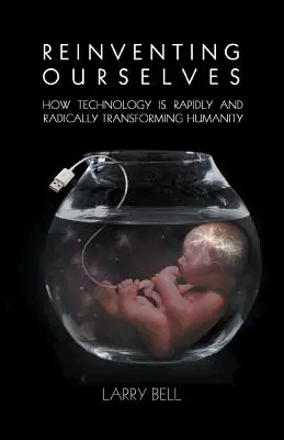 Reinventarea noastră: Cum tehnologia transformă rapid și radical umanitatea - Reinventing Ourselves: How Technology is Rapidly and Radically Transforming Humanity