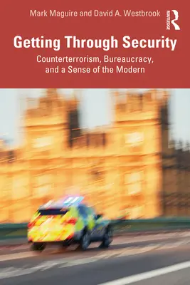 Getting Through Security: Contraterorism, birocrație și un simț al modernului - Getting Through Security: Counterterrorism, Bureaucracy, and a Sense of the Modern