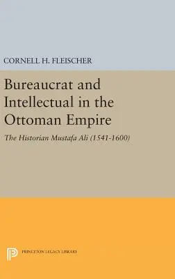Birocrat și intelectual în Imperiul Otoman: Istoricul Mustafa Ali (1541-1600) - Bureaucrat and Intellectual in the Ottoman Empire: The Historian Mustafa Ali (1541-1600)