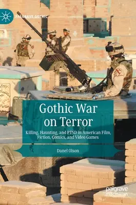 Gothic War on Terror: Killing, Haunting, and Ptsd in American Film, Fiction, Comics, and Video Games
