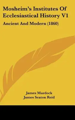 Mosheim's Institutes Of Ecclesiastical History V1: Antică și modernă (1860) - Mosheim's Institutes Of Ecclesiastical History V1: Ancient And Modern (1860)
