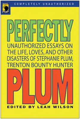 Perfectly Plum: Eseuri neautorizate despre viața, iubirile și alte dezastre ale lui Stephanie Plum, Trenton Bounty Hunter - Perfectly Plum: Unauthorized Essays On the Life, Loves And Other Disasters of Stephanie Plum, Trenton Bounty Hunter