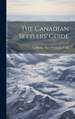 Ghidul coloniștilor canadieni - The Canadian Settlers' Guide
