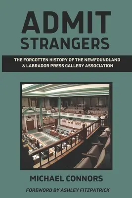 Admiteți străinii: Istoria uitată a Newfoundland & Labrador Press Gallery Association - Admit Strangers: The Forgotten History of the Newfoundland & Labrador Press Gallery Association