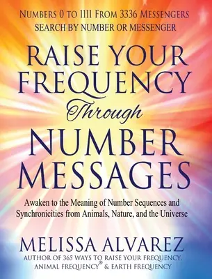 Ridică-ți frecvența prin mesaje numerice: Trezește-te la semnificația secvențelor numerice și a sincronicităților de la animale, natură și Univers - Raise Your Frequency Through Number Messages: Awaken to the Meaning of Number Sequences and Synchronicities from Animals, Nature, and the Universe
