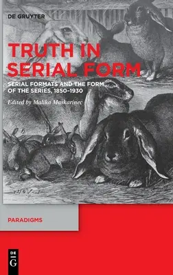 Adevărul în forma serială: Formatul seriilor și forma seriilor, 1850-1930 - Truth in Serial Form: Serial Formats and the Form of the Series, 1850-1930
